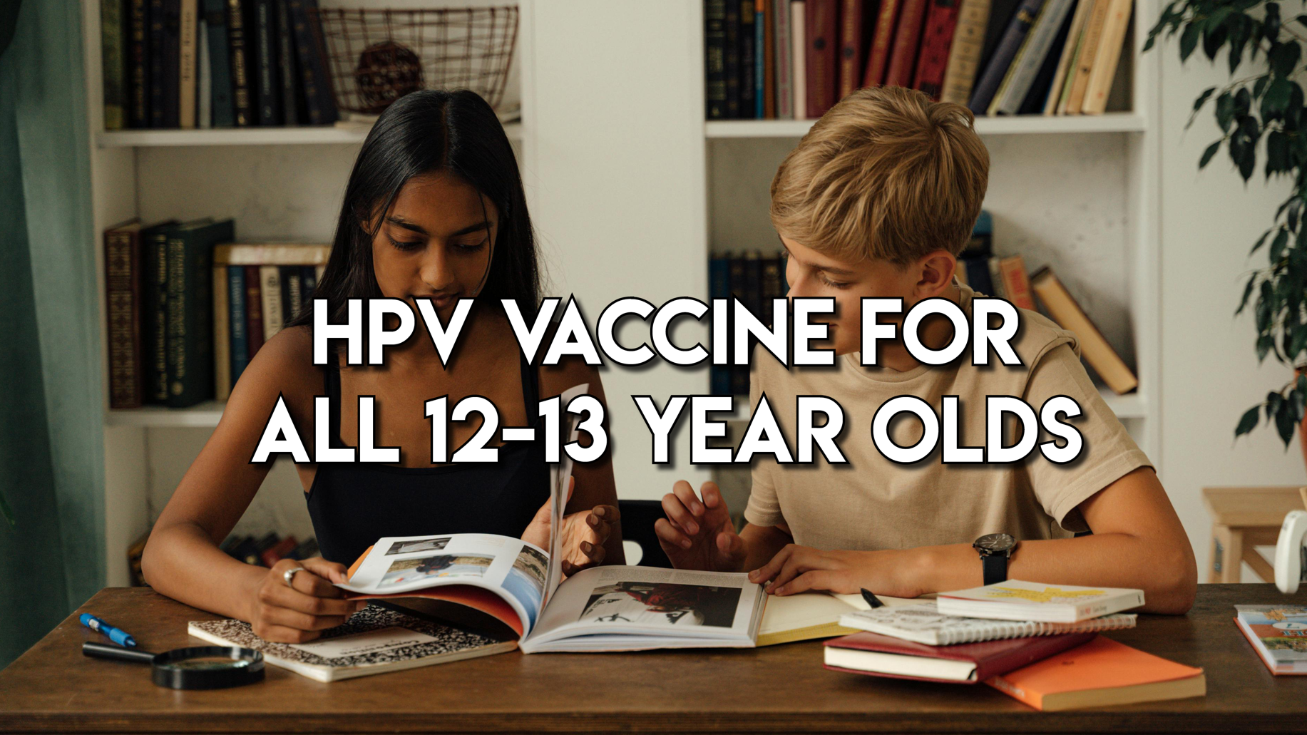 HPV Vaccine for all 12–13 Year Olds: Protecting Against Cancer